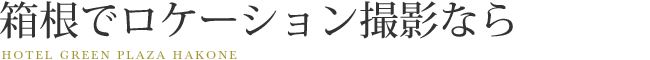 箱根でロケーション撮影なら