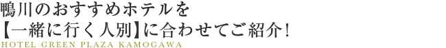 鴨川のおすすめホテルを【一緒に行く人】の用途に合わせてご紹介しています。
